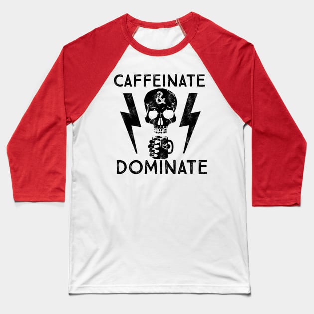 Caffeinate And Dominate - Caffeine Addict - Coffee Lover Baseball T-Shirt by ballhard